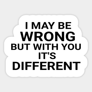 I May Be Wrong But With You It's Different Funny Couple Sticker